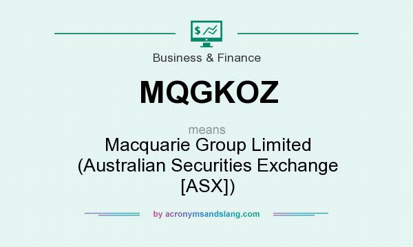 What does MQGKOZ mean? It stands for Macquarie Group Limited (Australian Securities Exchange [ASX])