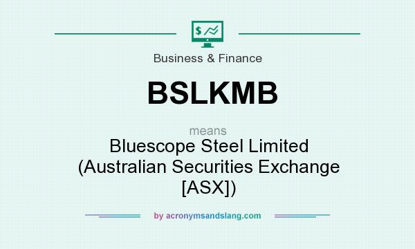 What does BSLKMB mean? It stands for Bluescope Steel Limited (Australian Securities Exchange [ASX])