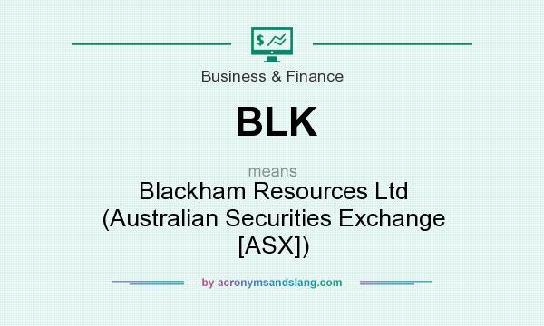 What does BLK mean? It stands for Blackham Resources Ltd (Australian Securities Exchange [ASX])