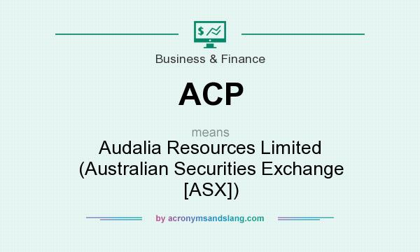 What does ACP mean? It stands for Audalia Resources Limited (Australian Securities Exchange [ASX])