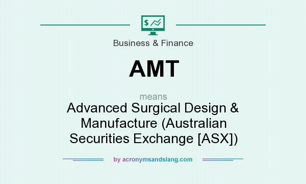 What does AMT mean? It stands for Advanced Surgical Design & Manufacture (Australian Securities Exchange [ASX])