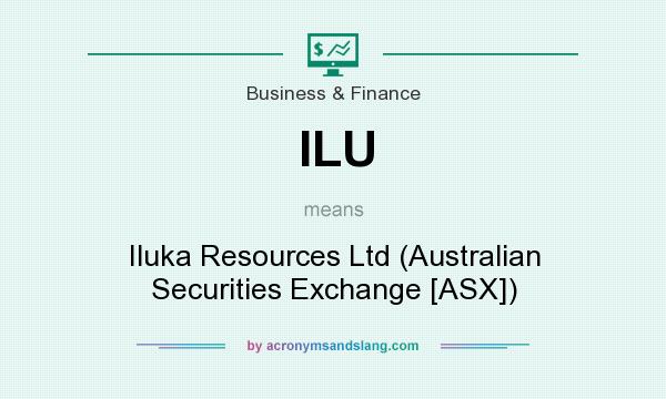 What does ILU mean? It stands for Iluka Resources Ltd (Australian Securities Exchange [ASX])