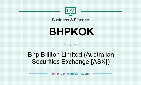 What does BHPKOK mean? It stands for Bhp Billiton Limited (Australian Securities Exchange [ASX])