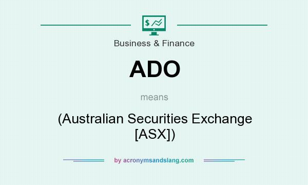 What does ADO mean? It stands for (Australian Securities Exchange [ASX])