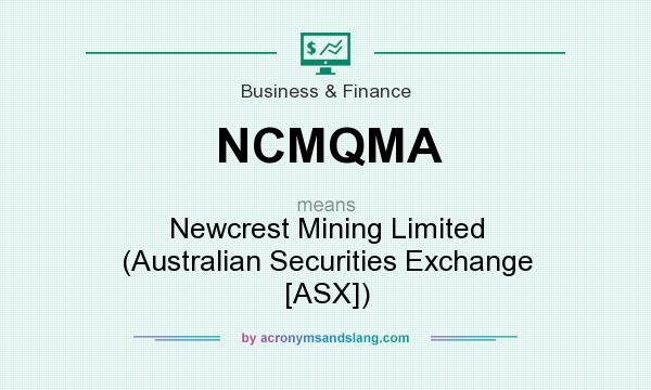 What does NCMQMA mean? It stands for Newcrest Mining Limited (Australian Securities Exchange [ASX])