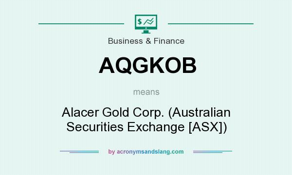 What does AQGKOB mean? It stands for Alacer Gold Corp. (Australian Securities Exchange [ASX])