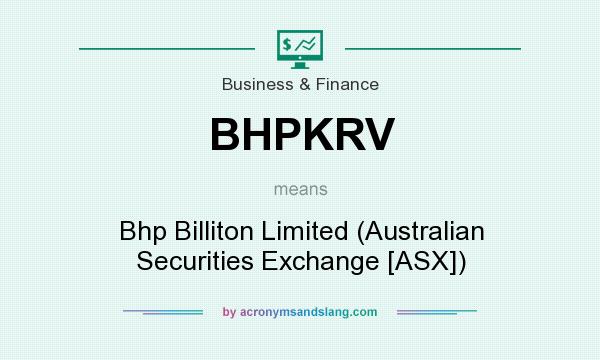 What does BHPKRV mean? It stands for Bhp Billiton Limited (Australian Securities Exchange [ASX])