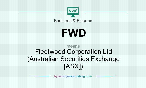 What does FWD mean? It stands for Fleetwood Corporation Ltd (Australian Securities Exchange [ASX])