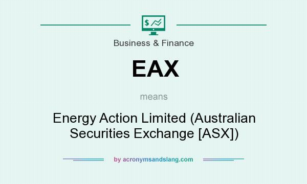 What does EAX mean? It stands for Energy Action Limited (Australian Securities Exchange [ASX])