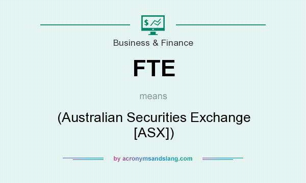 What does FTE mean? It stands for (Australian Securities Exchange [ASX])