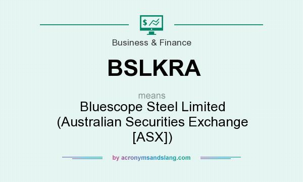 What does BSLKRA mean? It stands for Bluescope Steel Limited (Australian Securities Exchange [ASX])