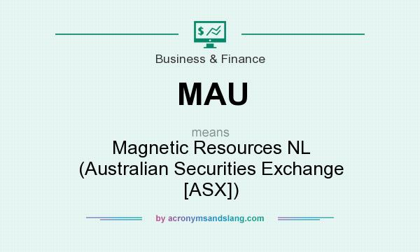 What does MAU mean? It stands for Magnetic Resources NL (Australian Securities Exchange [ASX])