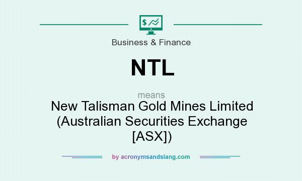 What does NTL mean? It stands for New Talisman Gold Mines Limited (Australian Securities Exchange [ASX])