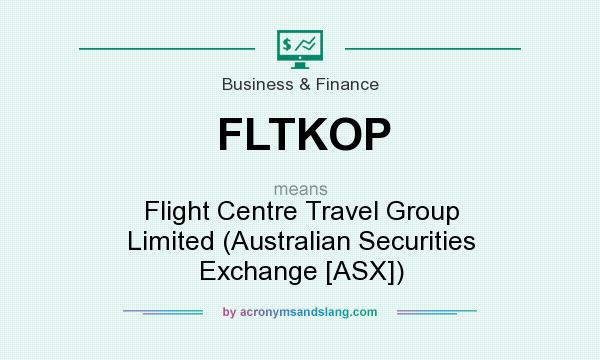 What does FLTKOP mean? It stands for Flight Centre Travel Group Limited (Australian Securities Exchange [ASX])