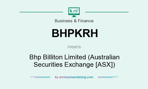 What does BHPKRH mean? It stands for Bhp Billiton Limited (Australian Securities Exchange [ASX])
