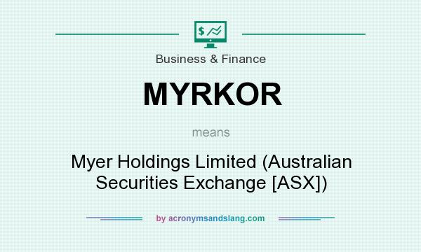 What does MYRKOR mean? It stands for Myer Holdings Limited (Australian Securities Exchange [ASX])