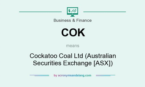 What does COK mean? It stands for Cockatoo Coal Ltd (Australian Securities Exchange [ASX])