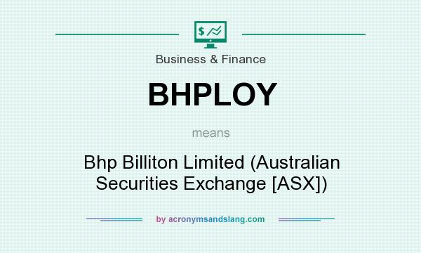 What does BHPLOY mean? It stands for Bhp Billiton Limited (Australian Securities Exchange [ASX])