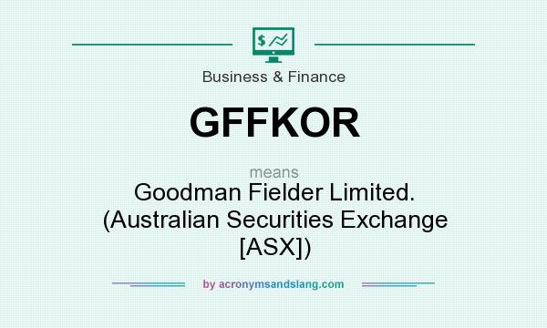What does GFFKOR mean? It stands for Goodman Fielder Limited. (Australian Securities Exchange [ASX])