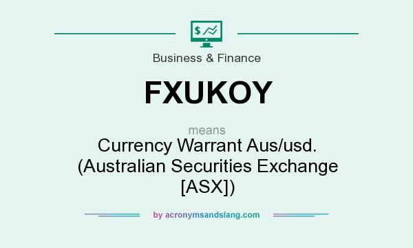 What does FXUKOY mean? It stands for Currency Warrant Aus/usd. (Australian Securities Exchange [ASX])