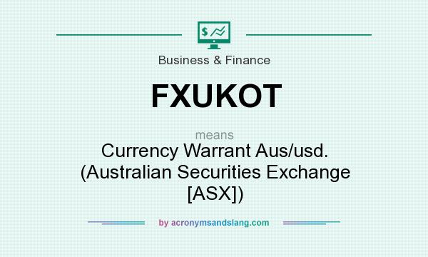 What does FXUKOT mean? It stands for Currency Warrant Aus/usd. (Australian Securities Exchange [ASX])
