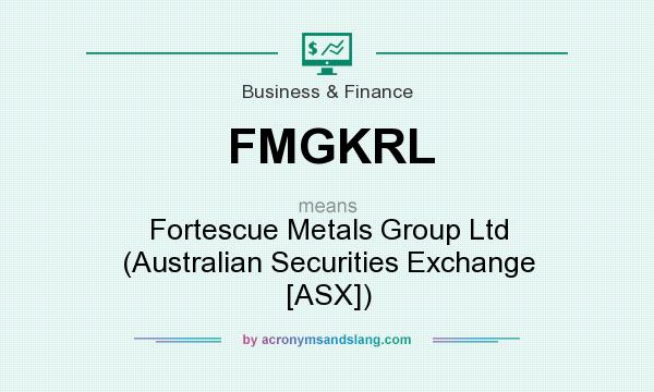 What does FMGKRL mean? It stands for Fortescue Metals Group Ltd (Australian Securities Exchange [ASX])