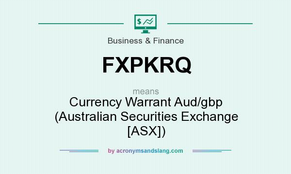 What does FXPKRQ mean? It stands for Currency Warrant Aud/gbp (Australian Securities Exchange [ASX])