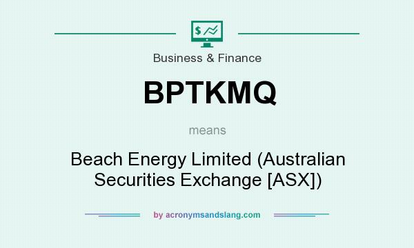 What does BPTKMQ mean? It stands for Beach Energy Limited (Australian Securities Exchange [ASX])