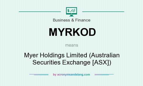 What does MYRKOD mean? It stands for Myer Holdings Limited (Australian Securities Exchange [ASX])