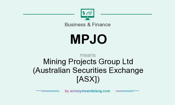 What does MPJO mean? It stands for Mining Projects Group Ltd (Australian Securities Exchange [ASX])