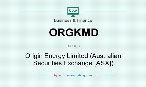 What does ORGKMD mean? It stands for Origin Energy Limited (Australian Securities Exchange [ASX])