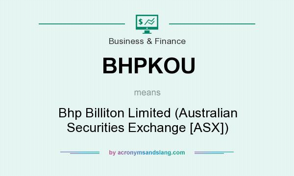 What does BHPKOU mean? It stands for Bhp Billiton Limited (Australian Securities Exchange [ASX])