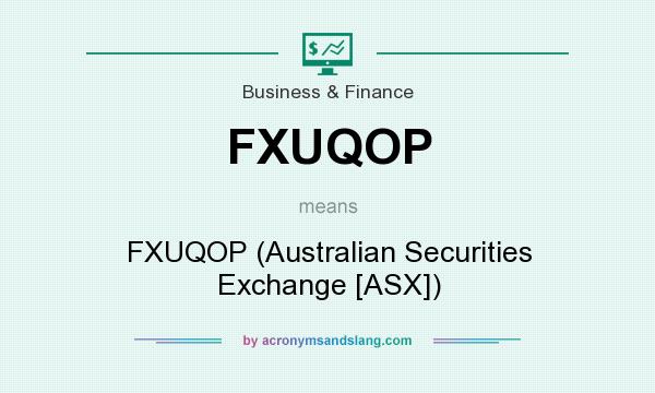 What does FXUQOP mean? It stands for FXUQOP (Australian Securities Exchange [ASX])