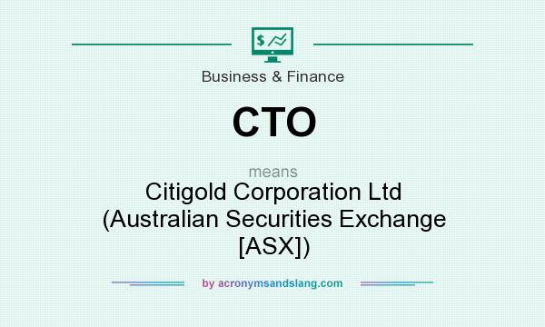 What does CTO mean? It stands for Citigold Corporation Ltd (Australian Securities Exchange [ASX])