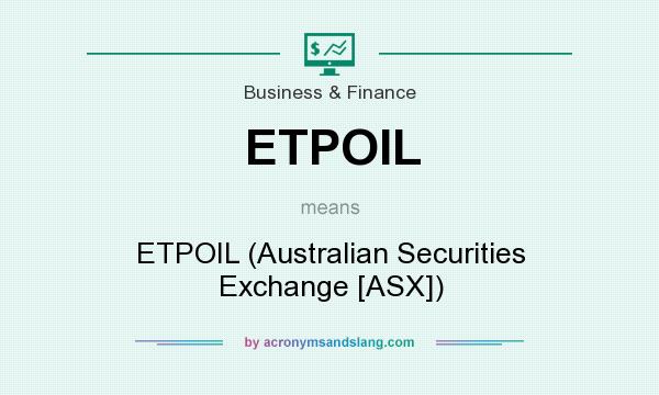 What does ETPOIL mean? It stands for ETPOIL (Australian Securities Exchange [ASX])