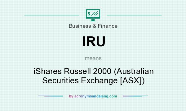 What does IRU mean? It stands for iShares Russell 2000 (Australian Securities Exchange [ASX])