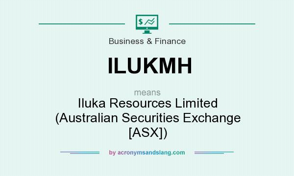 What does ILUKMH mean? It stands for Iluka Resources Limited (Australian Securities Exchange [ASX])