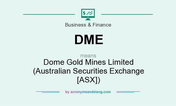 What does DME mean? It stands for Dome Gold Mines Limited (Australian Securities Exchange [ASX])