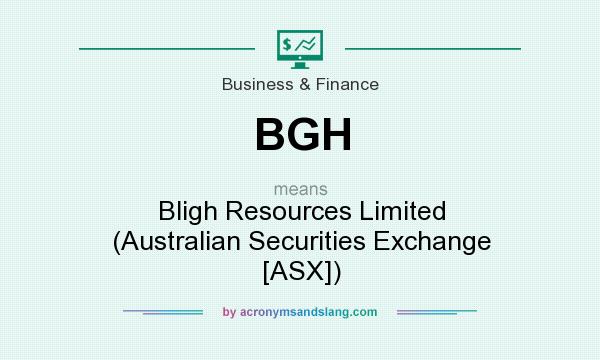 What does BGH mean? It stands for Bligh Resources Limited (Australian Securities Exchange [ASX])