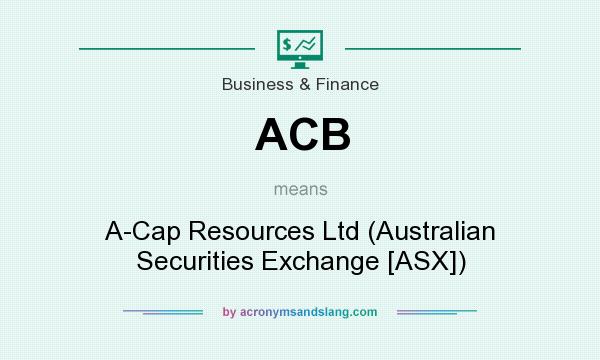 What does ACB mean? It stands for A-Cap Resources Ltd (Australian Securities Exchange [ASX])
