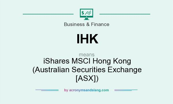 What does IHK mean? It stands for iShares MSCI Hong Kong (Australian Securities Exchange [ASX])