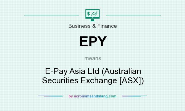 What does EPY mean? It stands for E-Pay Asia Ltd (Australian Securities Exchange [ASX])