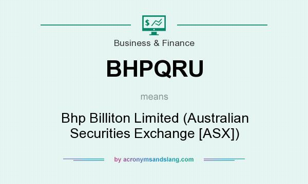What does BHPQRU mean? It stands for Bhp Billiton Limited (Australian Securities Exchange [ASX])