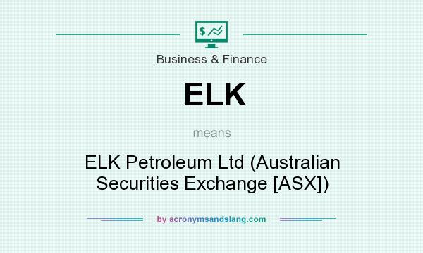 What does ELK mean? It stands for ELK Petroleum Ltd (Australian Securities Exchange [ASX])