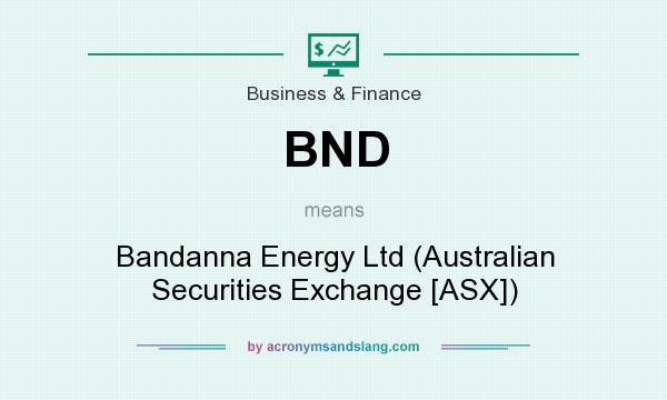 What does BND mean? It stands for Bandanna Energy Ltd (Australian Securities Exchange [ASX])
