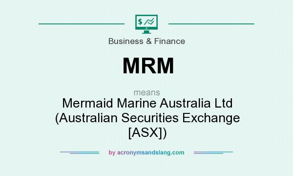 What does MRM mean? It stands for Mermaid Marine Australia Ltd (Australian Securities Exchange [ASX])