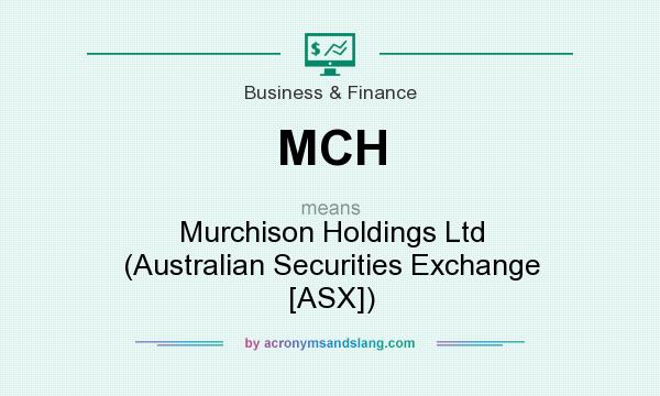 What does MCH mean? It stands for Murchison Holdings Ltd (Australian Securities Exchange [ASX])
