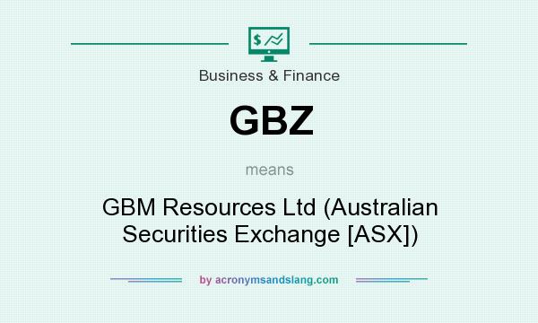 What does GBZ mean? It stands for GBM Resources Ltd (Australian Securities Exchange [ASX])