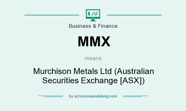 What does MMX mean? It stands for Murchison Metals Ltd (Australian Securities Exchange [ASX])