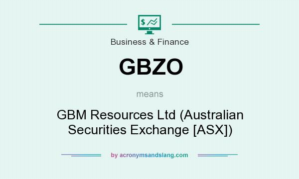 What does GBZO mean? It stands for GBM Resources Ltd (Australian Securities Exchange [ASX])